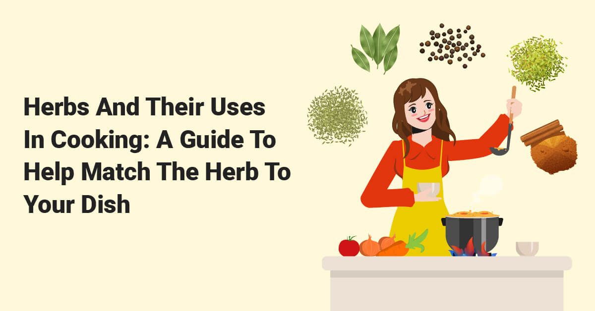 Herbs And Their Uses In Cooking A Guide To Help Match The Herb To Your Dish